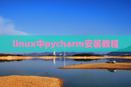 linux中pycharm安装教程 linux中pycharm安装教程